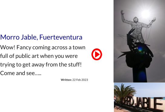 Morro Jable, Fuerteventura Wow! Fancy coming across a town full of public art when you were trying to get away from the stuff! Come and see….. Written: 22 Feb 2023