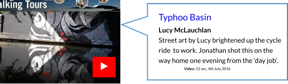 Typhoo Basin Lucy McLauchlan Street art by Lucy brightened up the cycle ride  to work. Jonathan shot this on the way home one evening from the ‘day job’.                                    Video: 22 sec, 4th July 2016